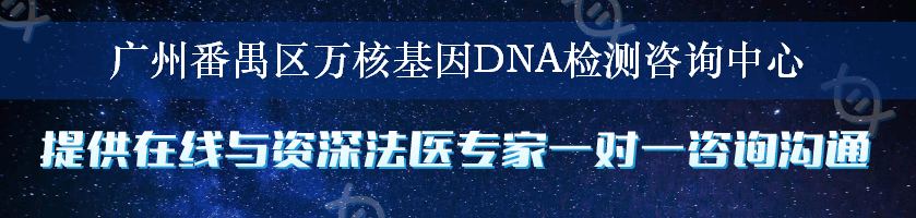 广州番禺区万核基因DNA检测咨询中心
